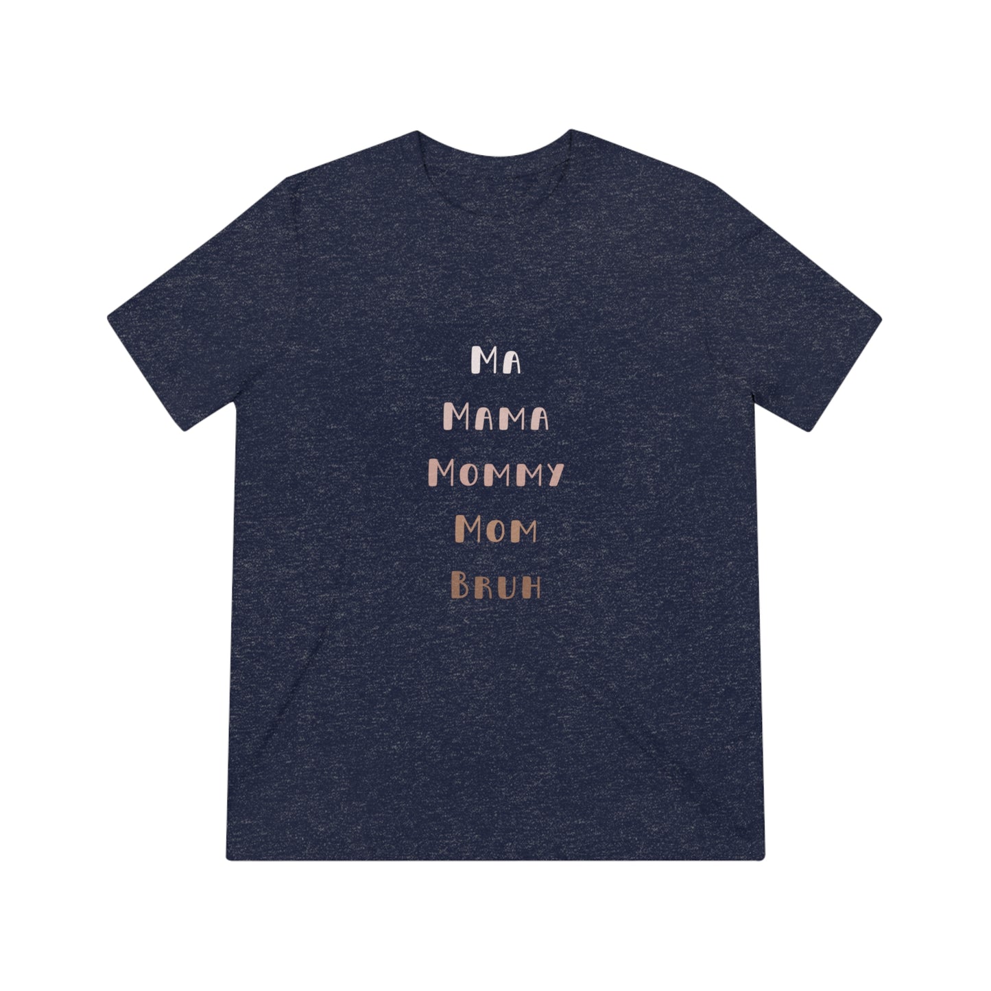 Neutral Ma, Mama, Mommy, Mom, Bruh Triblend Tee
