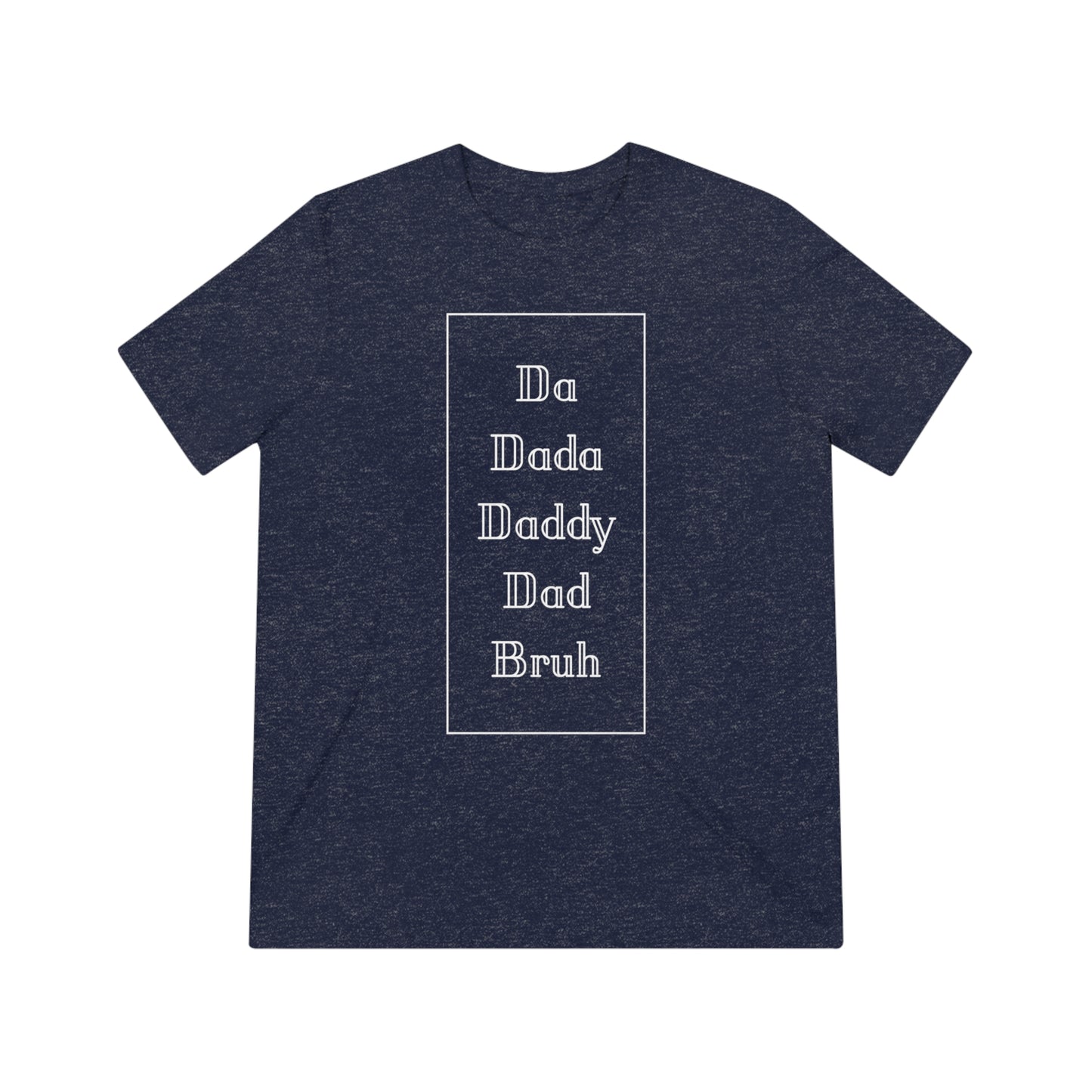 Da, Dada, Daddy, Dad, Bruh Triblend Tee