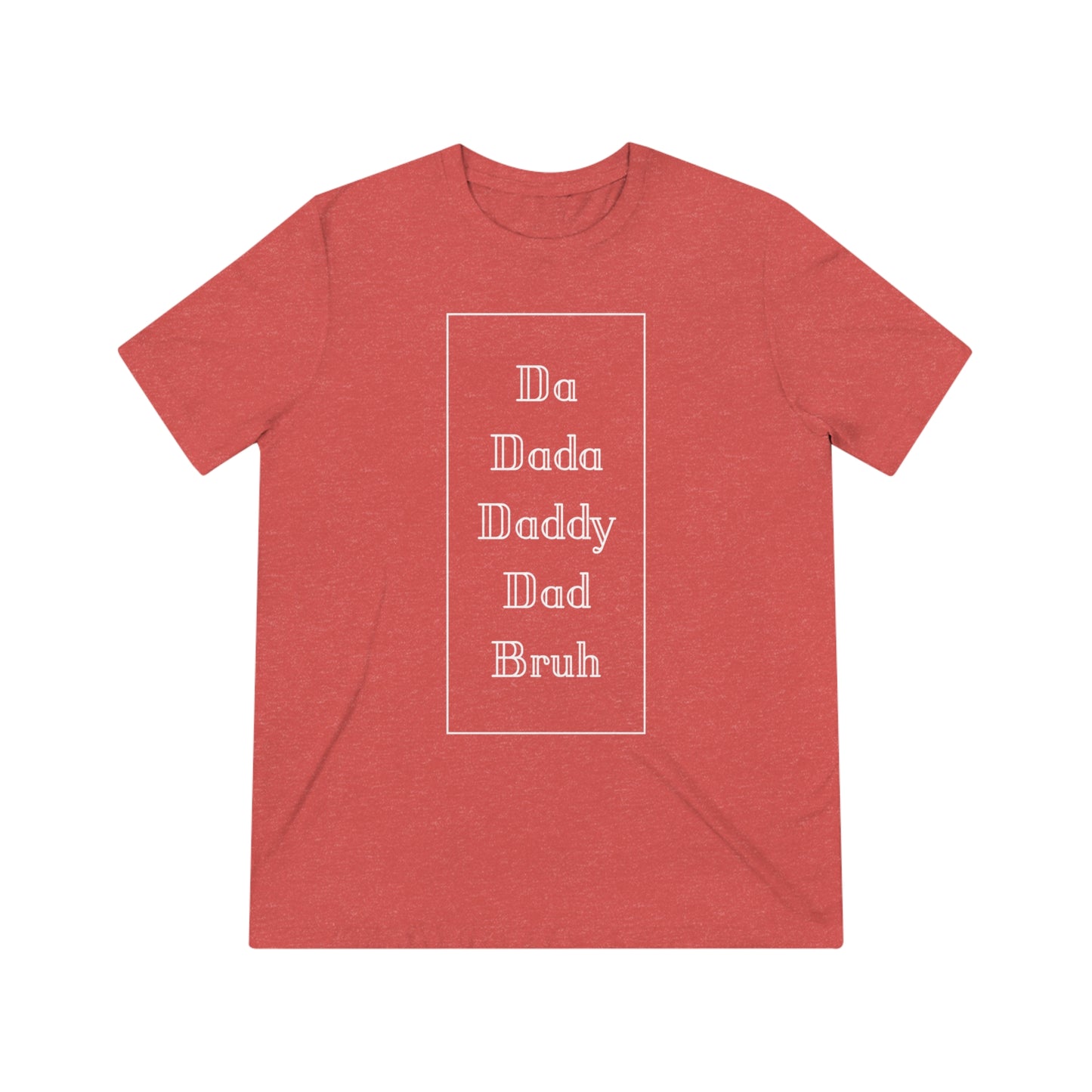 Da, Dada, Daddy, Dad, Bruh Triblend Tee