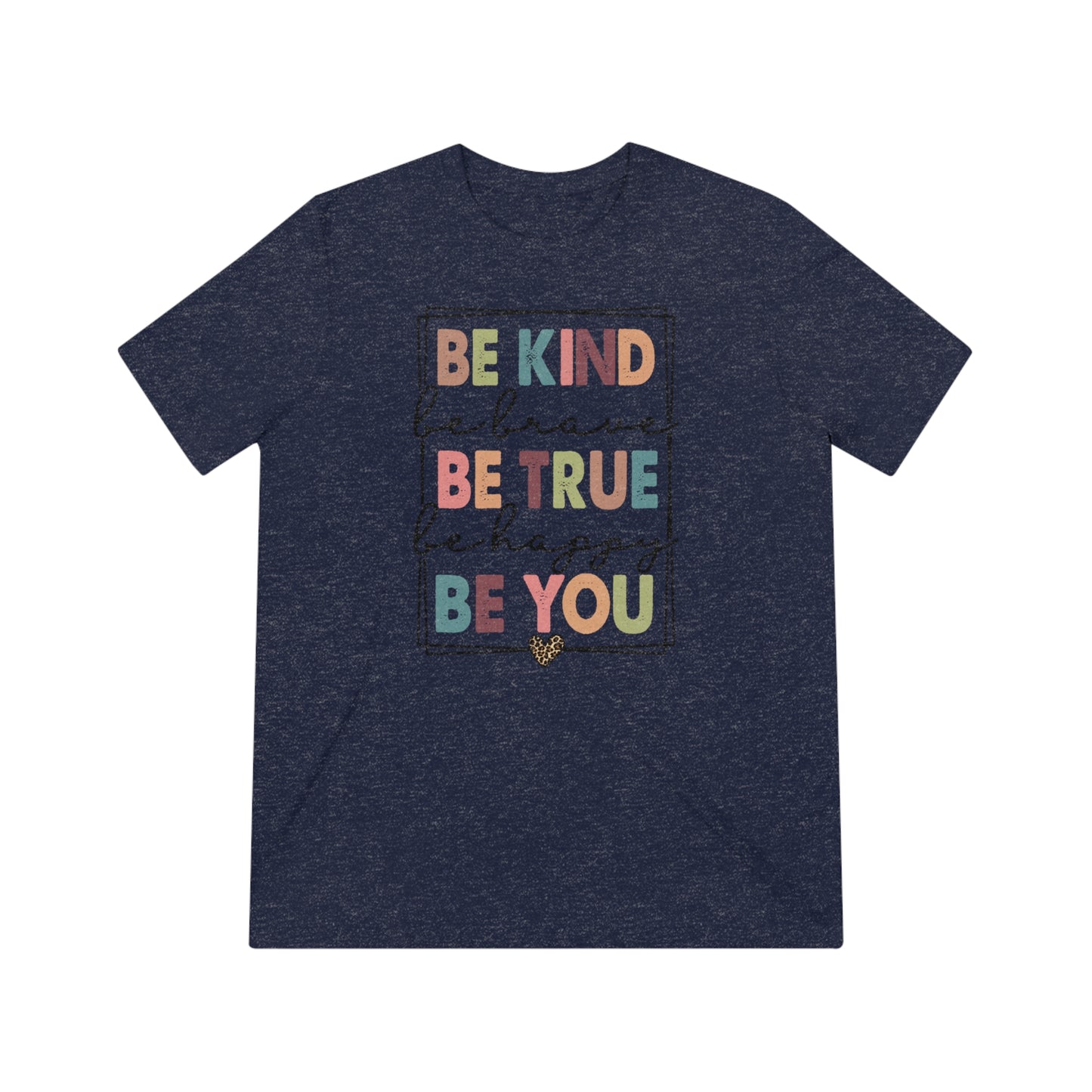 Be Kind, Be Brave, Be True, Be Happy, Be You Triblend Tee