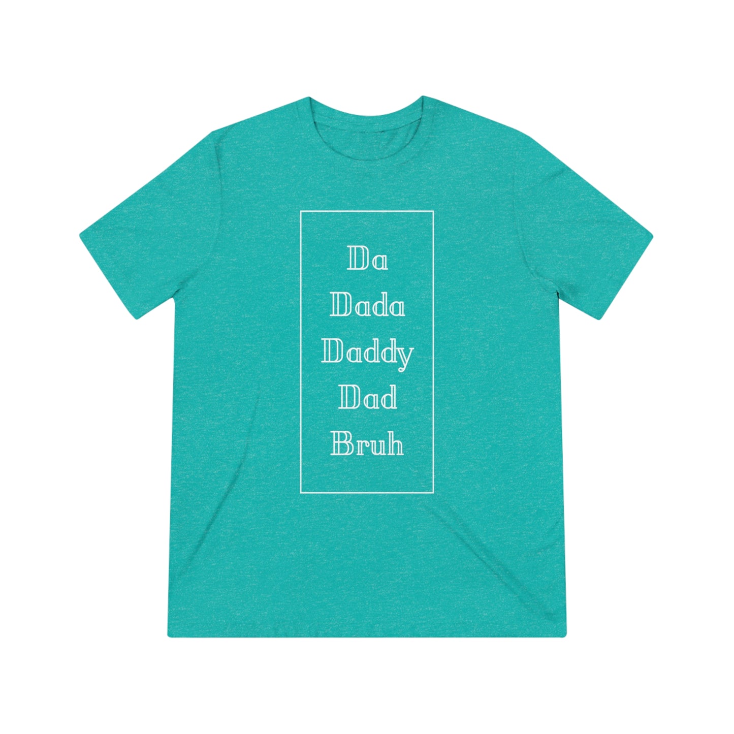 Da, Dada, Daddy, Dad, Bruh Triblend Tee