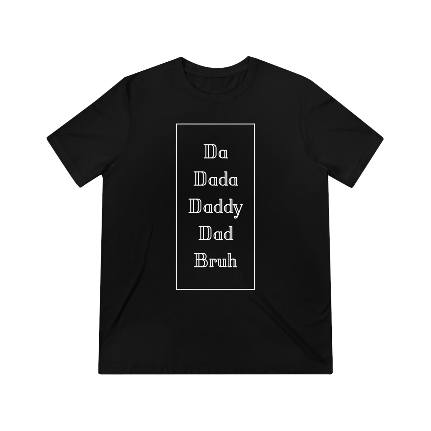 Da, Dada, Daddy, Dad, Bruh Triblend Tee