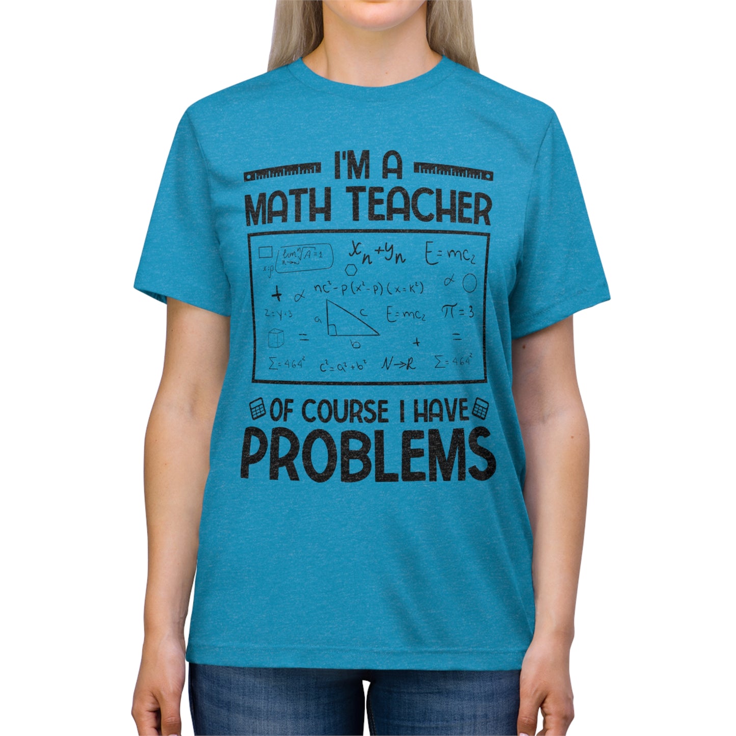 I'm a Math Teacher of Course I Have Problems Triblend Tee