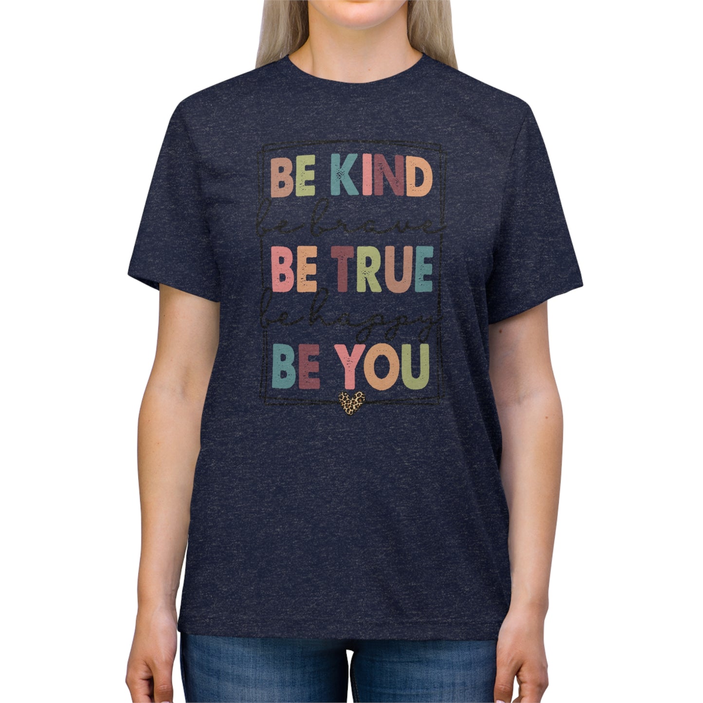 Be Kind, Be Brave, Be True, Be Happy, Be You Triblend Tee