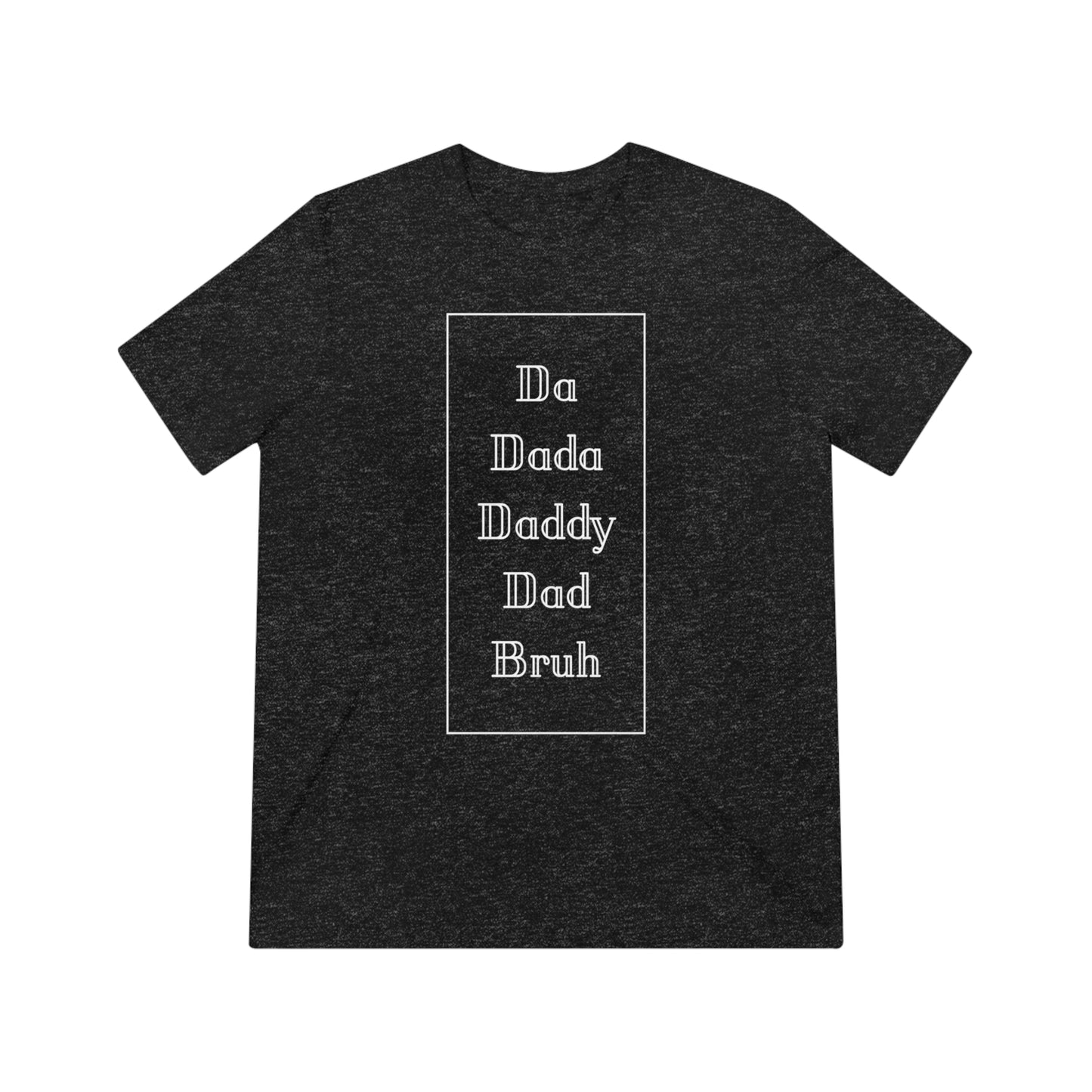 Da, Dada, Daddy, Dad, Bruh Triblend Tee