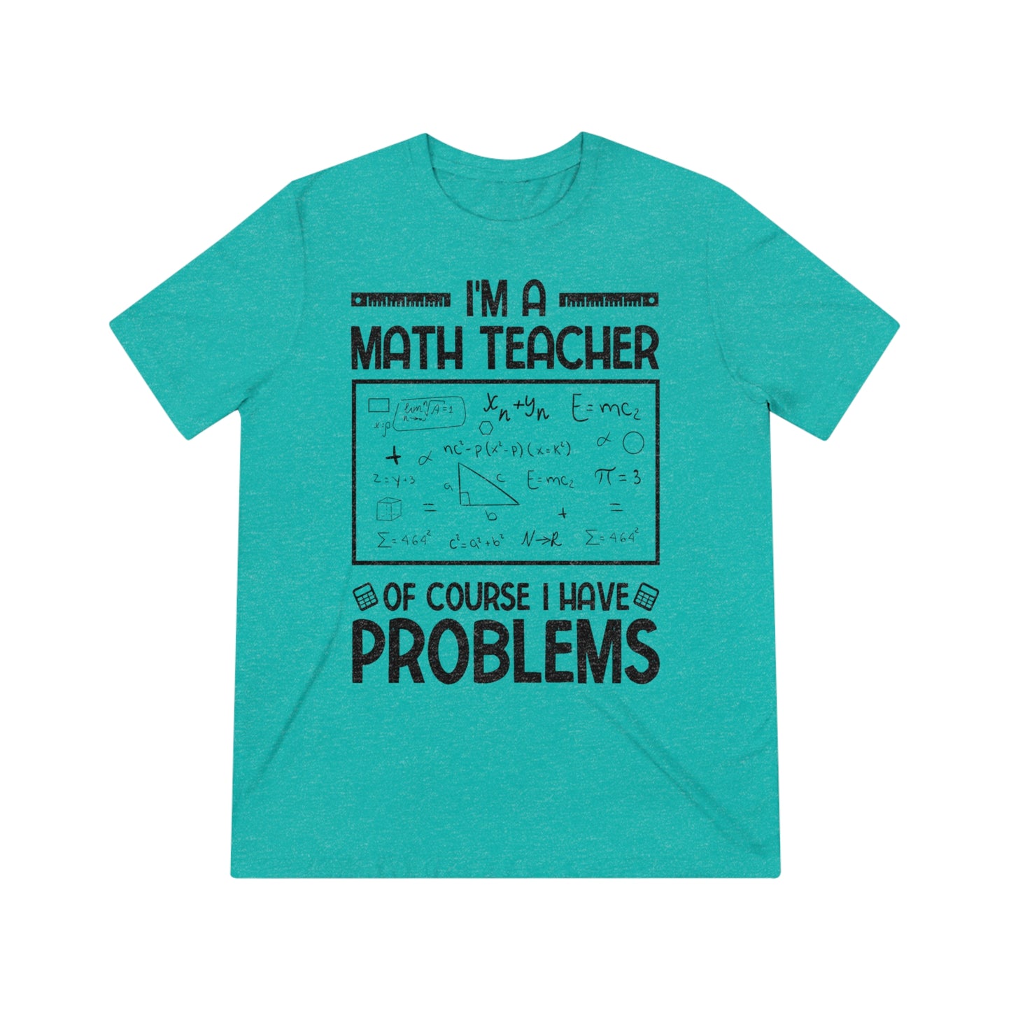 I'm a Math Teacher of Course I Have Problems Triblend Tee