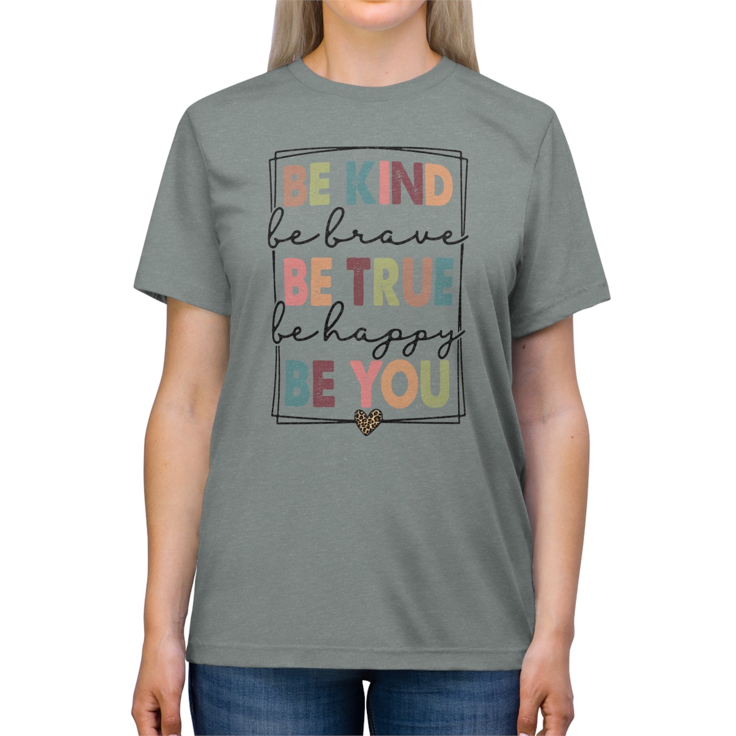 Be Kind, Be Brave, Be True, Be Happy, Be You Triblend Tee