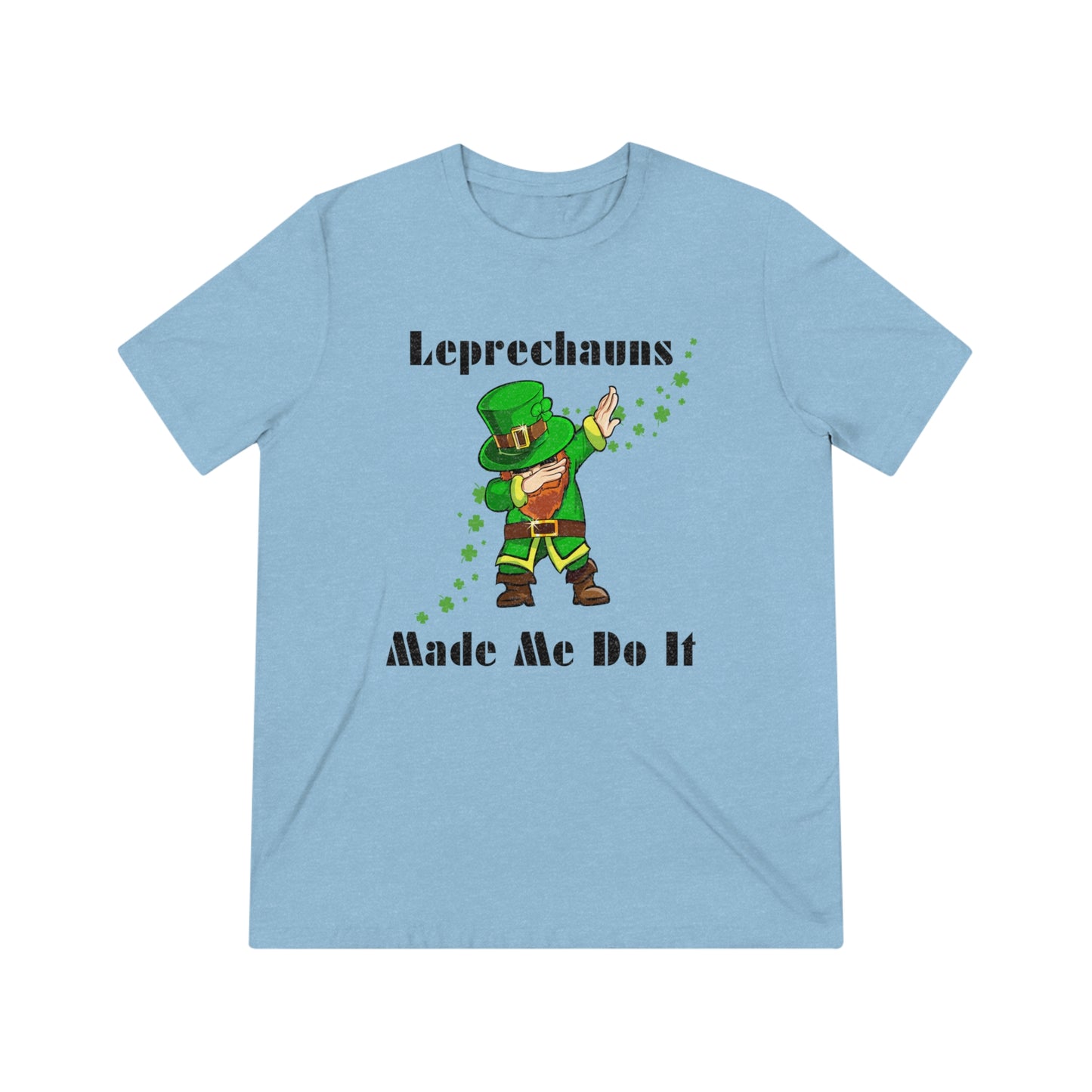 Leprechauns Make Me Do It Triblend Tee