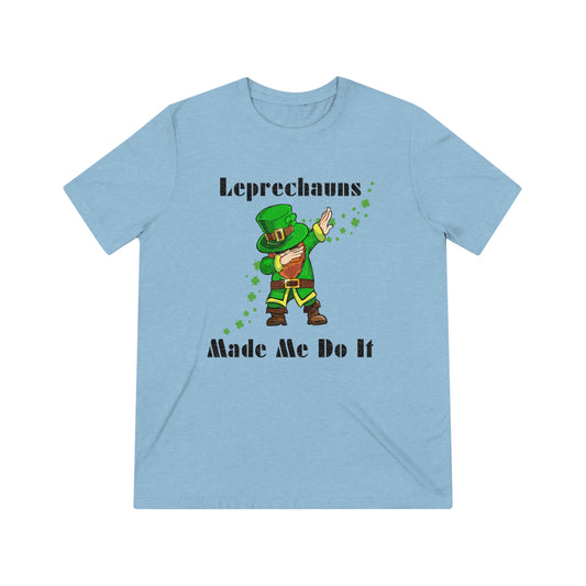Leprechauns Make Me Do It Triblend Tee