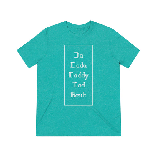 Da, Dada, Daddy, Dad, Bruh Triblend Tee