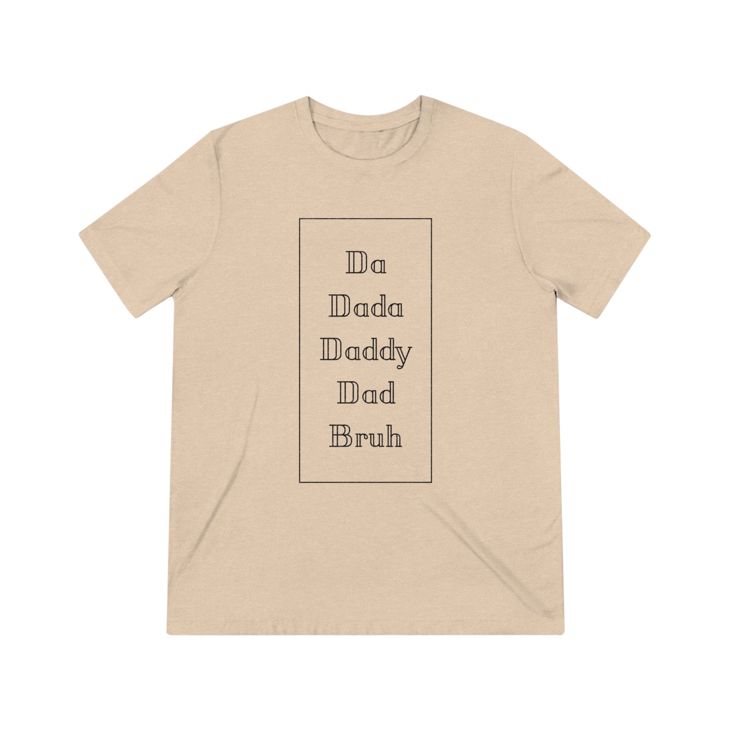 Da, Dada, Daddy, Dad, Bruh Triblend Tee