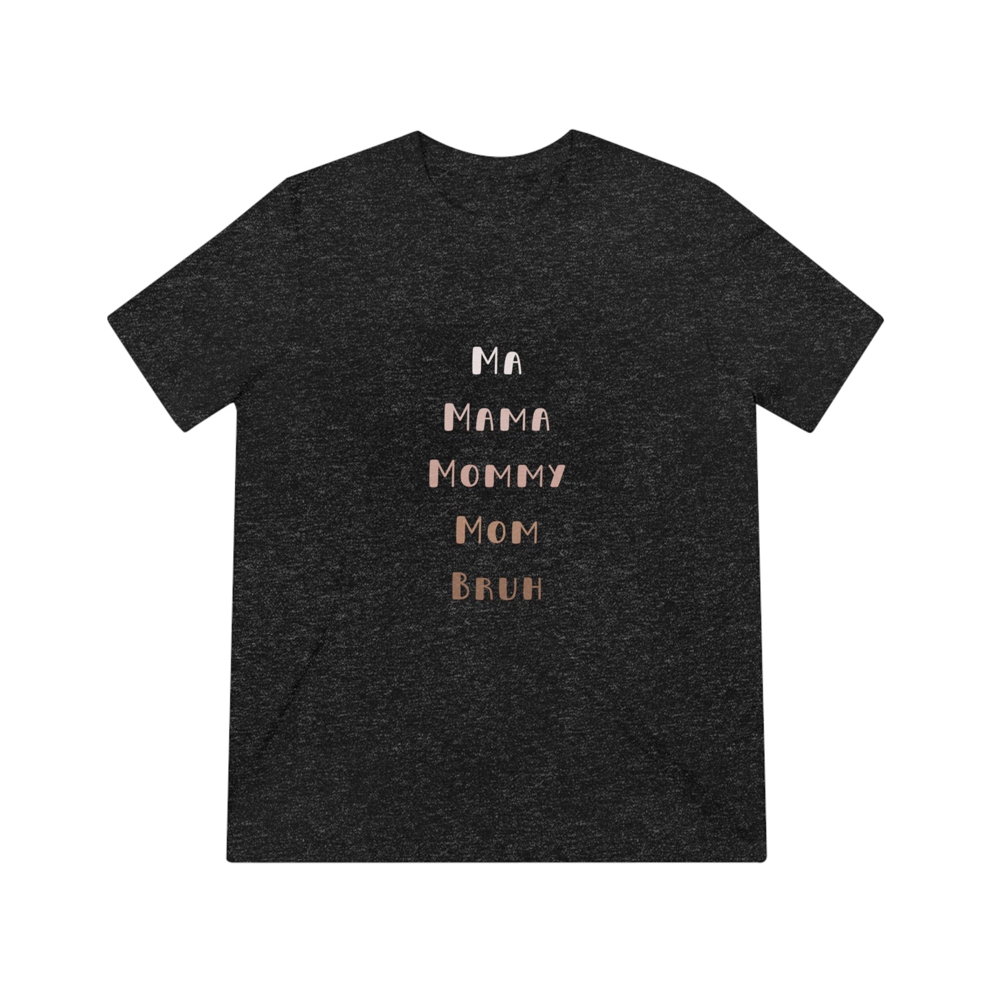 Neutral Ma, Mama, Mommy, Mom, Bruh Triblend Tee
