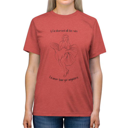 If I'd Observed All the Rules I'd Never Have Got Anywhere Triblend Tee