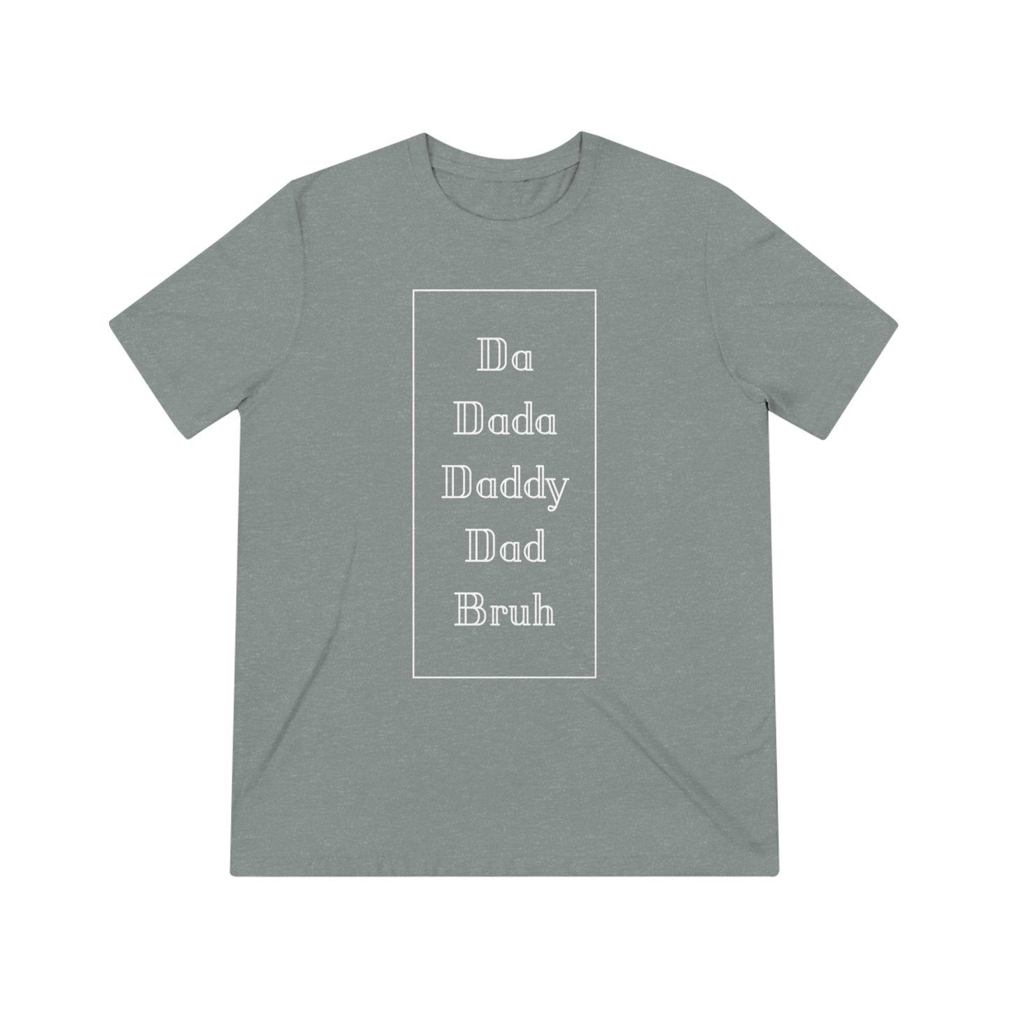 Da, Dada, Daddy, Dad, Bruh Triblend Tee
