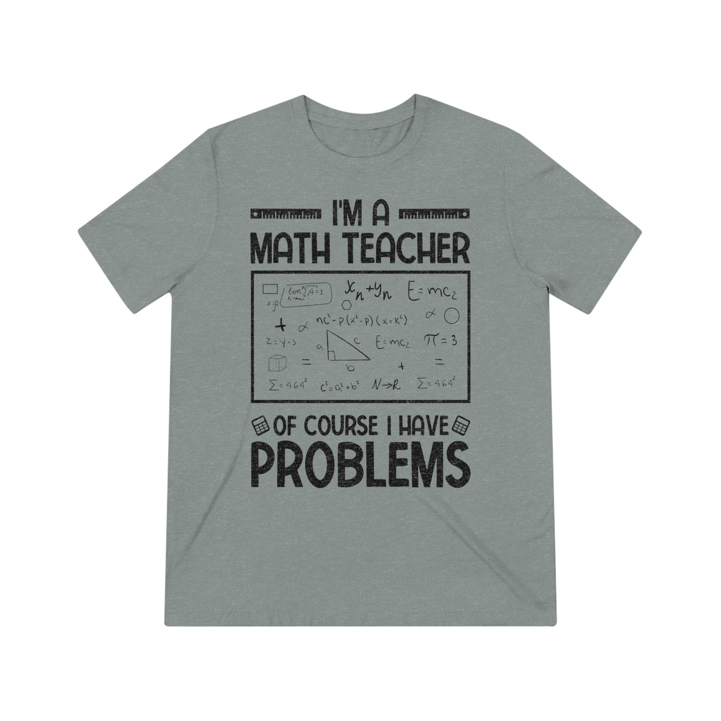 I'm a Math Teacher of Course I Have Problems Triblend Tee