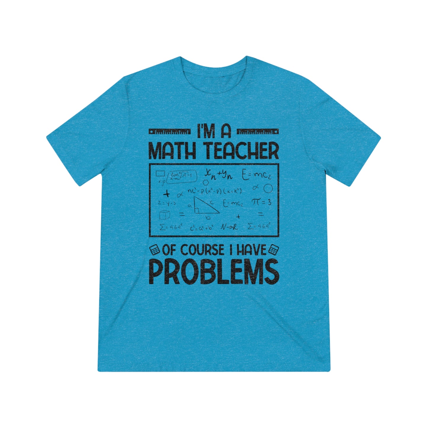 I'm a Math Teacher of Course I Have Problems Triblend Tee