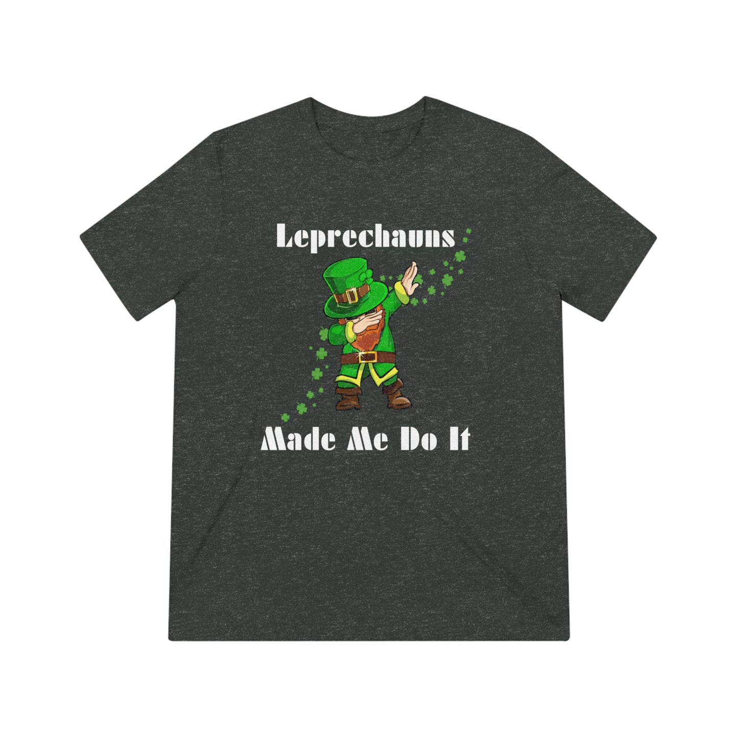 Leprechauns Make Me Do It Triblend Tee