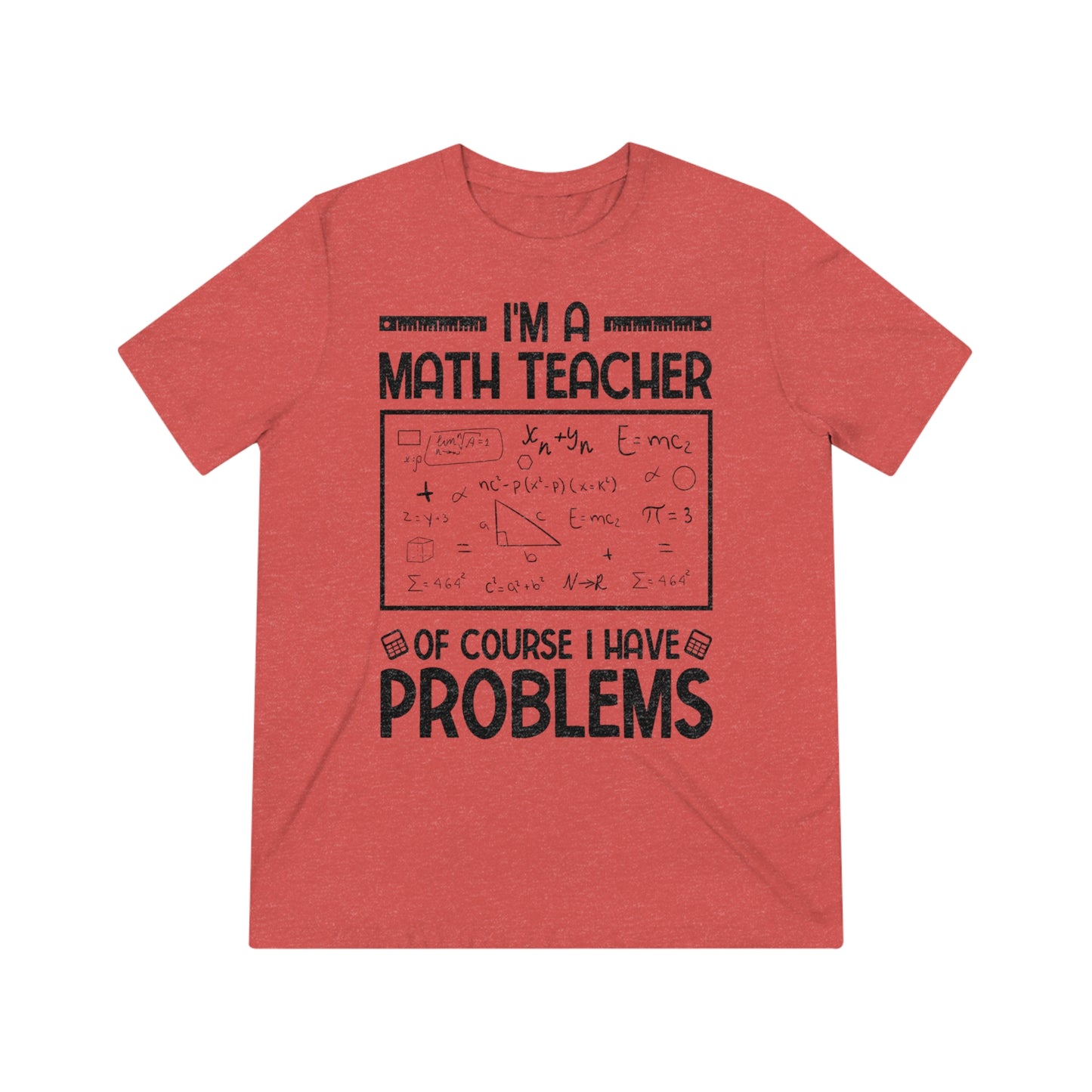 I'm a Math Teacher of Course I Have Problems Triblend Tee