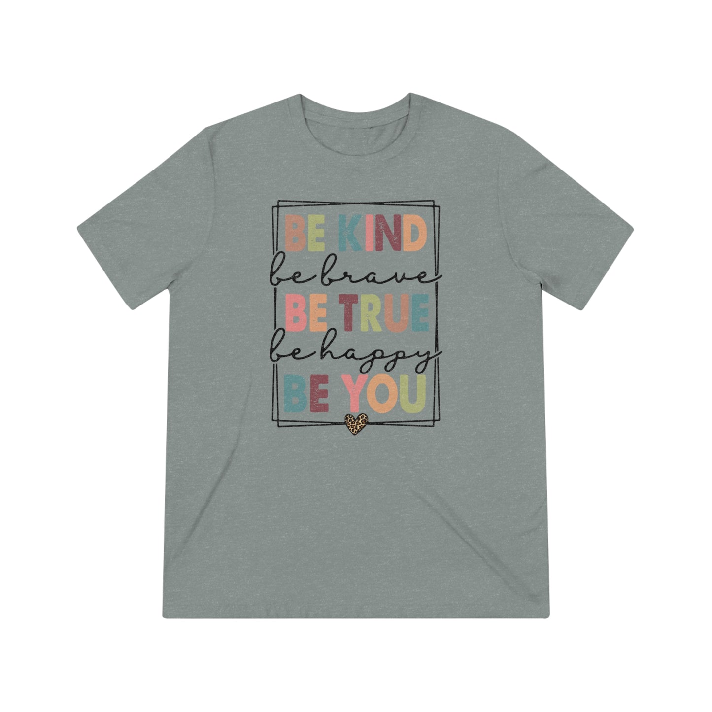 Be Kind, Be Brave, Be True, Be Happy, Be You Triblend Tee