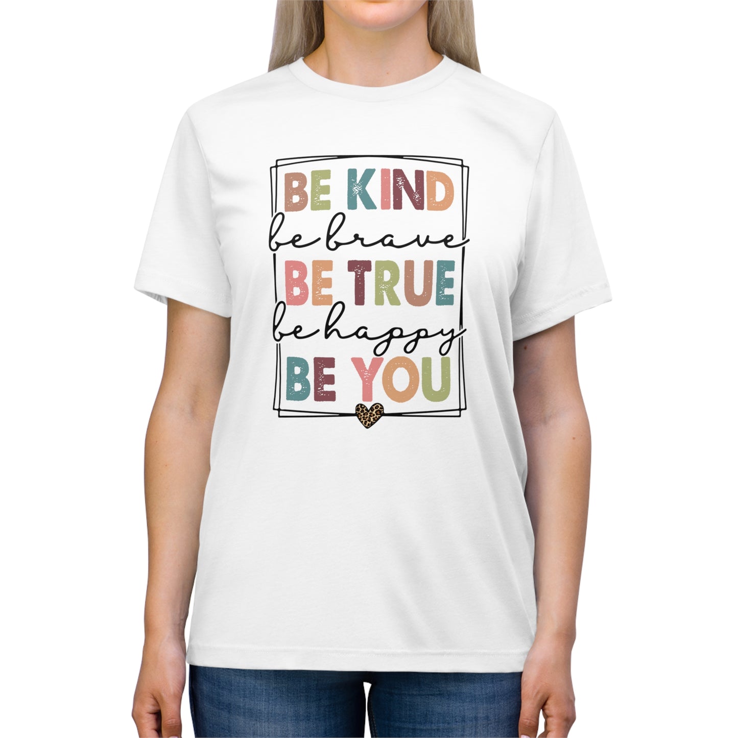 Be Kind, Be Brave, Be True, Be Happy, Be You Triblend Tee