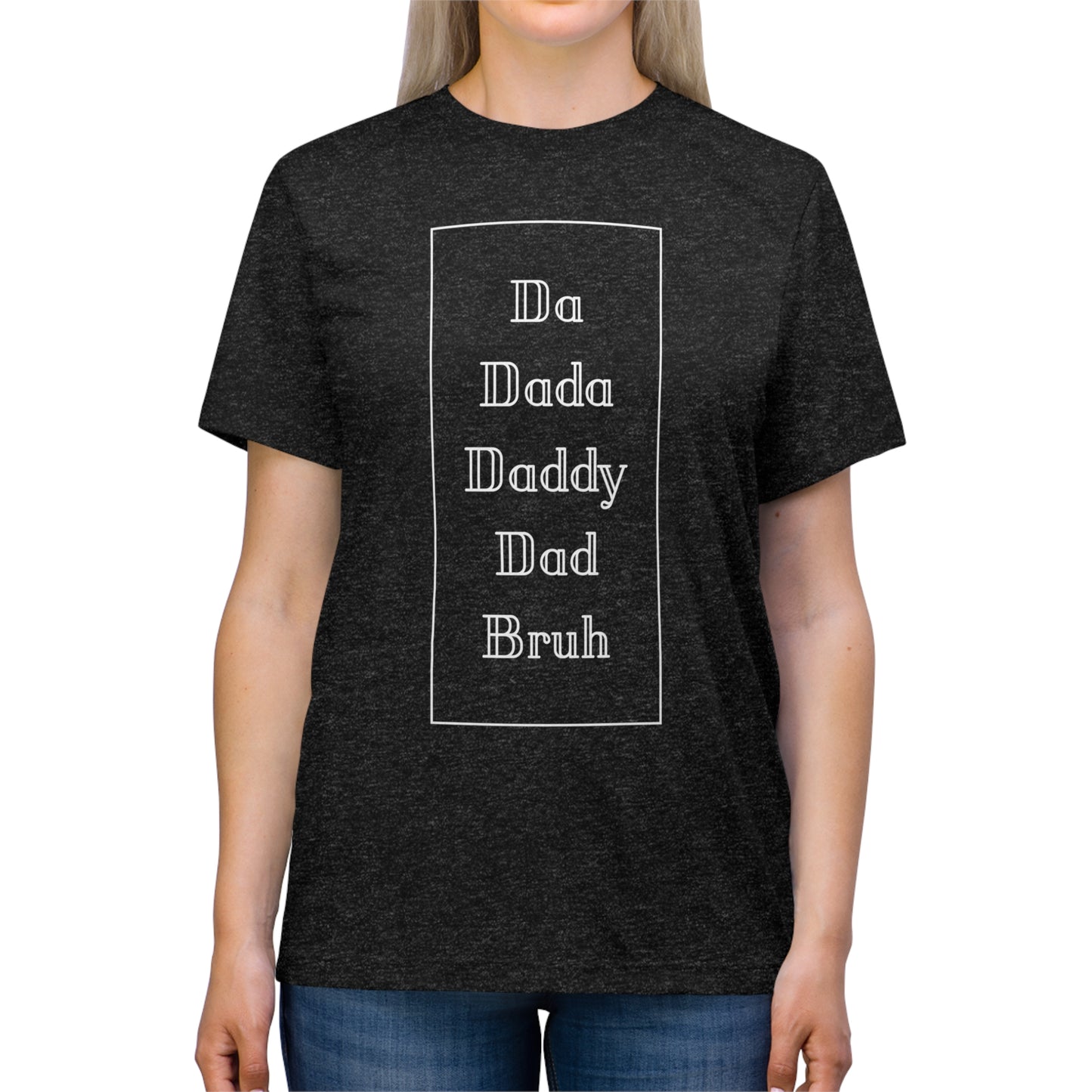 Da, Dada, Daddy, Dad, Bruh Triblend Tee